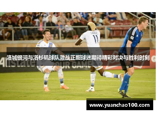 洛城银河与洛杉矶球队激战正酣球迷期待精彩对决与胜利时刻