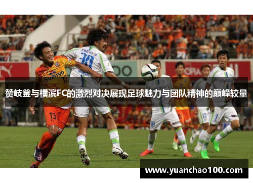 赞岐釜与横滨FC的激烈对决展现足球魅力与团队精神的巅峰较量